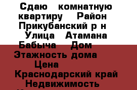 Сдаю 1 комнатную квартиру  › Район ­ Прикубанский р-н › Улица ­ Атамана Бабыча  › Дом ­ 5 › Этажность дома ­ 6 › Цена ­ 12 000 - Краснодарский край Недвижимость » Квартиры аренда   